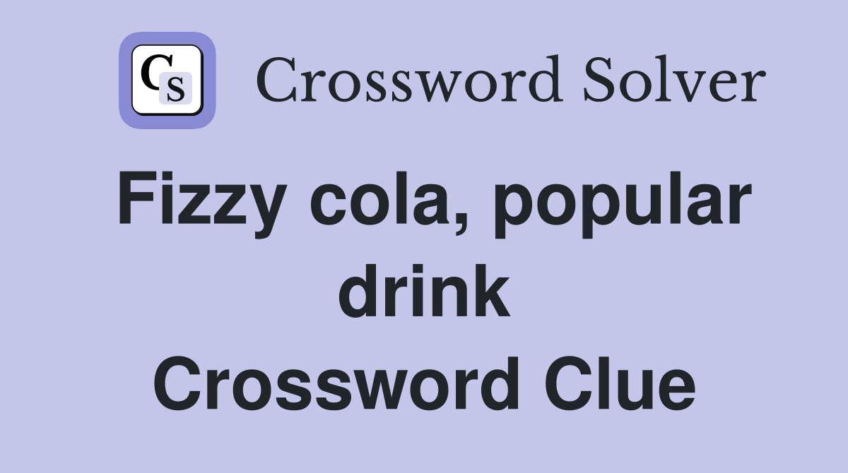 Fizzy cola, popular drink Crossword Clue Answers Crossword Solver